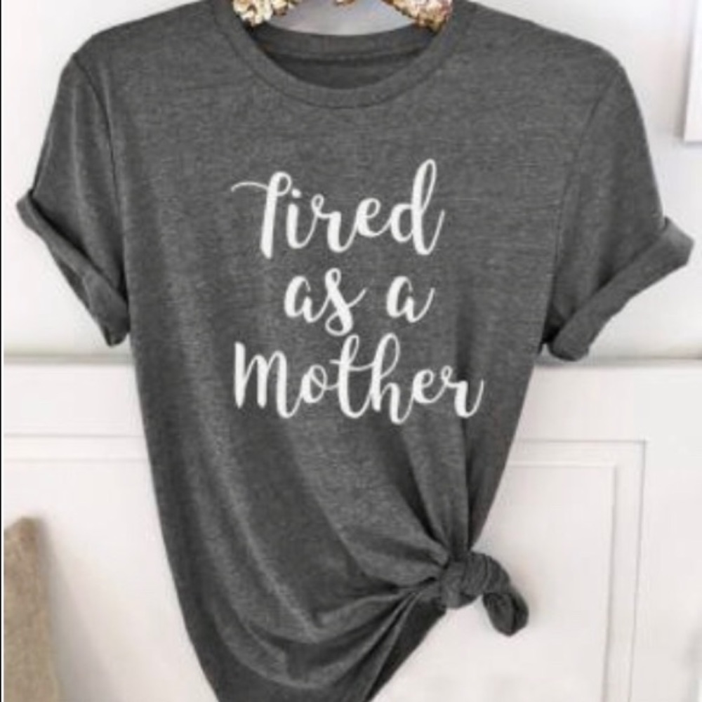 TIRED AS A MOTHER T Shirt